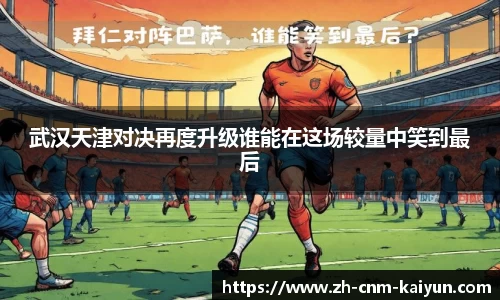 武汉天津对决再度升级谁能在这场较量中笑到最后